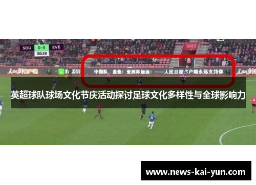 英超球队球场文化节庆活动探讨足球文化多样性与全球影响力