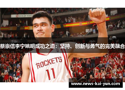 蔡崇信李宁姚明成功之道:坚持、创新与勇气的完美融合 蔡崇信李宁姚明成功之道:坚持、创新与勇气的完美融合