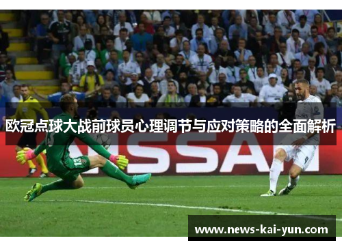 欧冠点球大战前球员心理调节与应对策略的全面解析