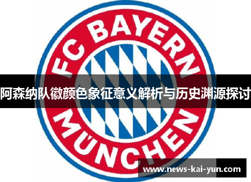 阿森纳队徽颜色象征意义解析与历史渊源探讨 阿森纳队徽颜色象征意义解析与历史渊源探讨