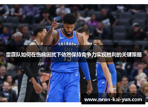 雷霆队如何在伤病困扰下依然保持竞争力实现胜利的关键策略