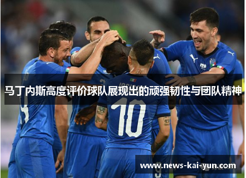 马丁内斯高度评价球队展现出的顽强韧性与团队精神